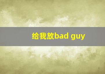 给我放bad guy